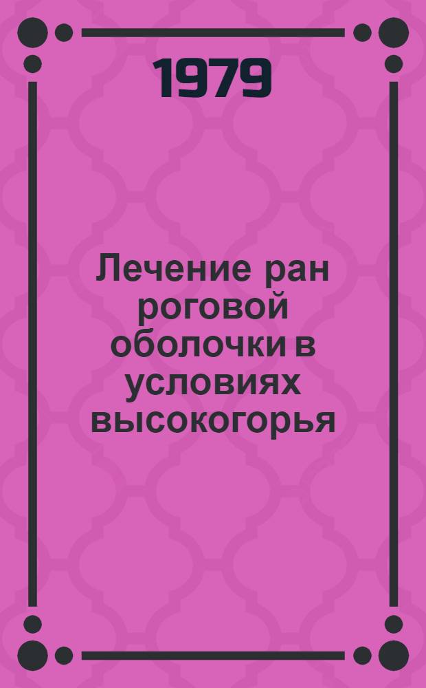 Лечение ран роговой оболочки в условиях высокогорья : (Метод. рекомендации)