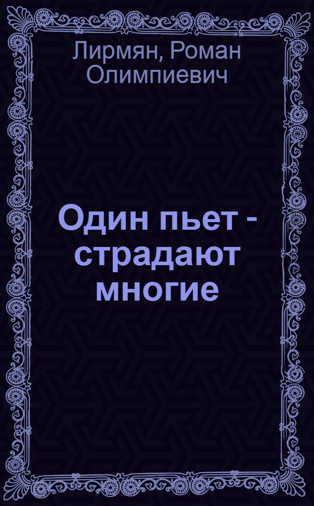Один пьет - страдают многие : (О борьбе с алкоголизмом)