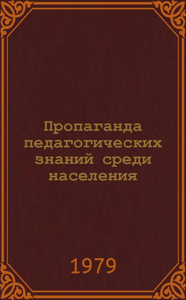 Пропаганда педагогических знаний среди населения : (Из опыта работы орг. о-ва "Знание" РСФСР)