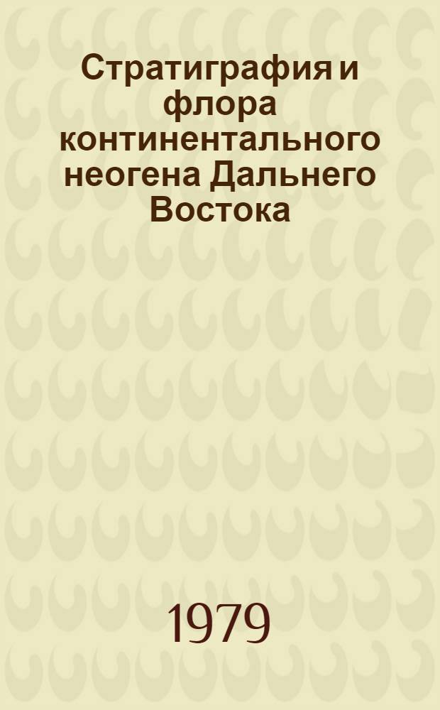 Стратиграфия и флора континентального неогена Дальнего Востока : Материалы к XIV Тихоокеан. науч. конгр
