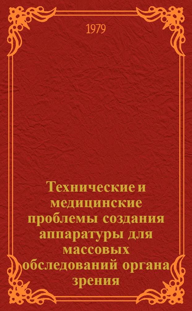 Технические и медицинские проблемы создания аппаратуры для массовых обследований органа зрения : (Тез. докл. всесоюз. симпоз., 23-27 окт. 1979 г.)
