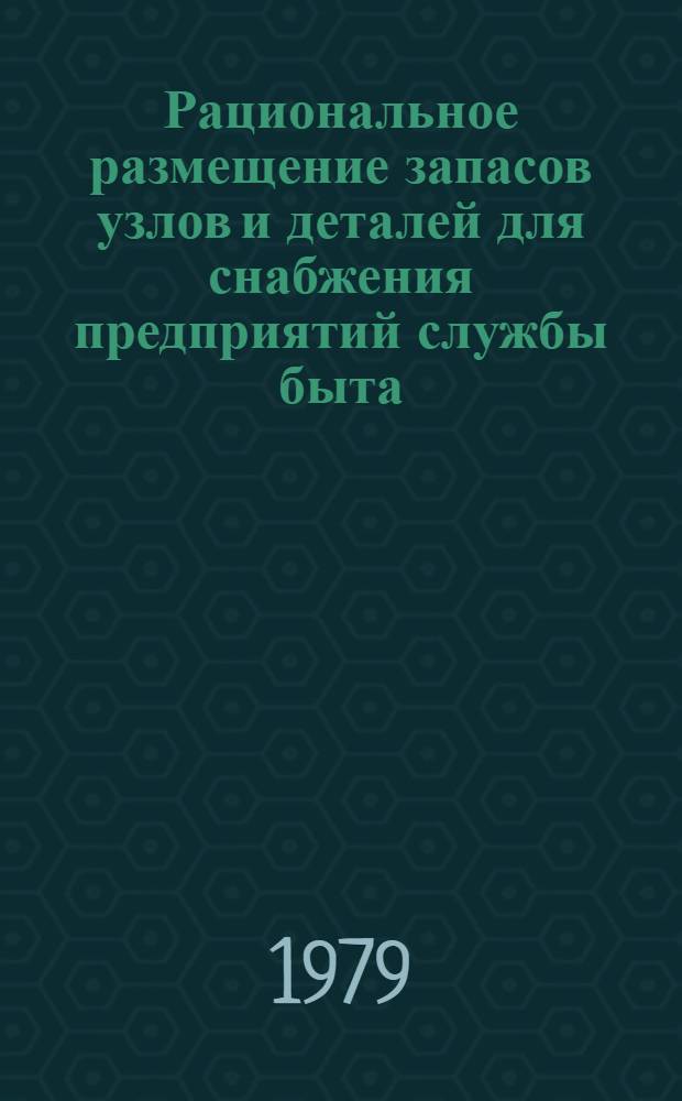 Рациональное размещение запасов узлов и деталей для снабжения предприятий службы быта : Учеб. пособие по курсу "Экономика, орг. и планир. матер.-техн. снабжения"