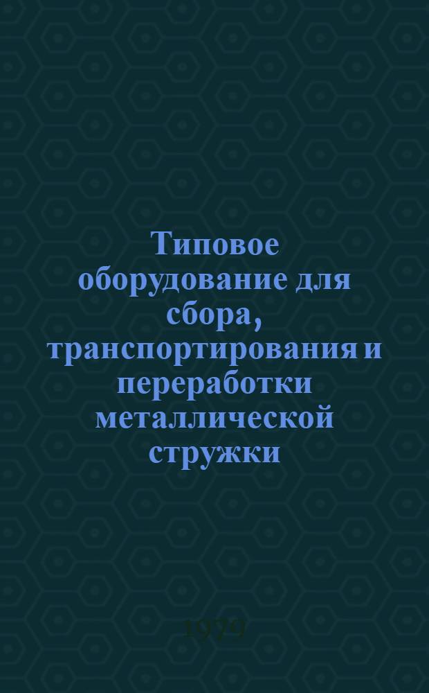 Типовое оборудование для сбора, транспортирования и переработки металлической стружки : Метод. рекомендации по применению