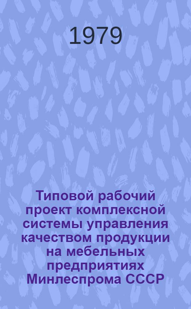Типовой рабочий проект комплексной системы управления качеством продукции на мебельных предприятиях Минлеспрома СССР : Утв. Упр. стандартов и качества продукции Минлеспрома СССР 20.11.78