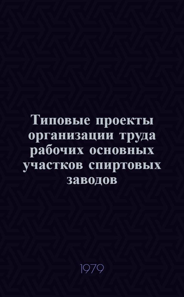 Типовые проекты организации труда рабочих основных участков спиртовых заводов : (Мойка и измельчение сочного сырья, приготовление замеса, тепловая обраб., разваривание, осахаривание, дрожжерастил. участок) : Утв. Упрспиртом Минпищепрома СССР 22.12.78