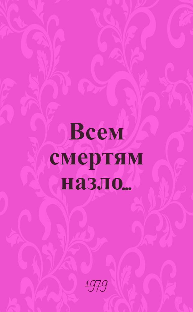Всем смертям назло... : Повесть