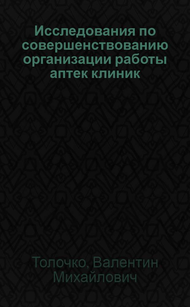 Исследования по совершенствованию организации работы аптек клиник : Автореф. дис. на соиск. учен. степ. канд. фармац. наук : (15.00.01)