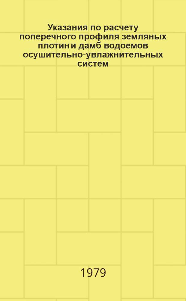 Указания по расчету поперечного профиля земляных плотин и дамб водоемов осушительно-увлажнительных систем : Утв. Главполесьеводстроем М-ва мелиорации и вод. хоз-ва СССР 28.07.78