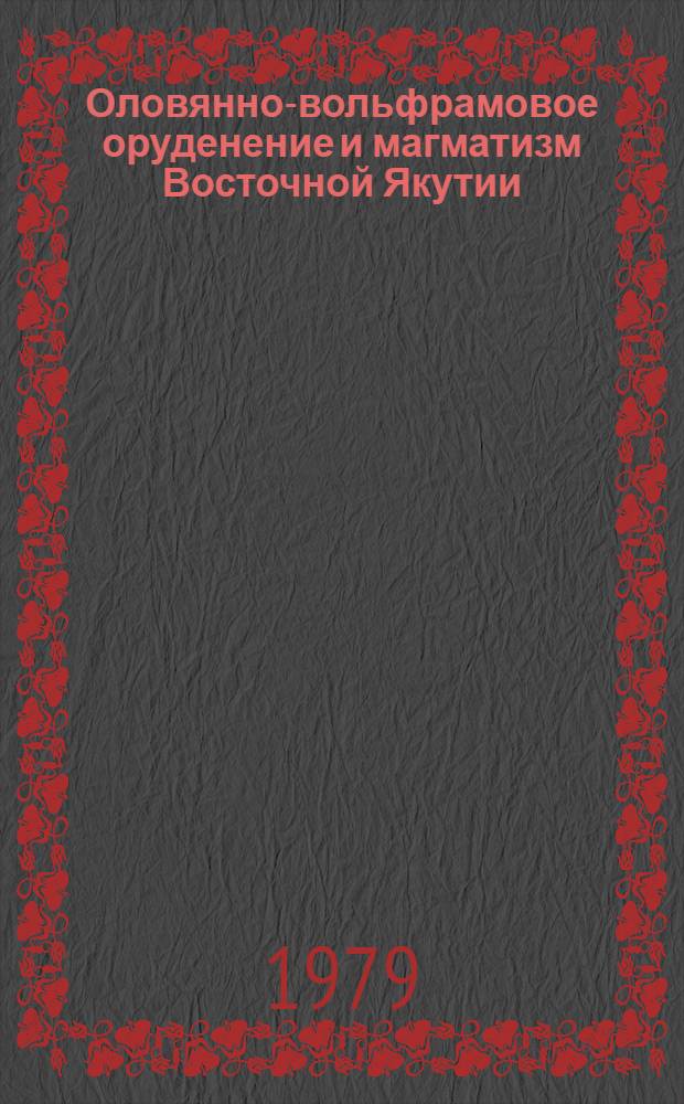 Оловянно-вольфрамовое оруденение и магматизм Восточной Якутии
