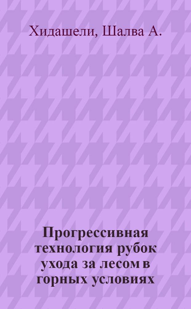 Прогрессивная технология рубок ухода за лесом в горных условиях