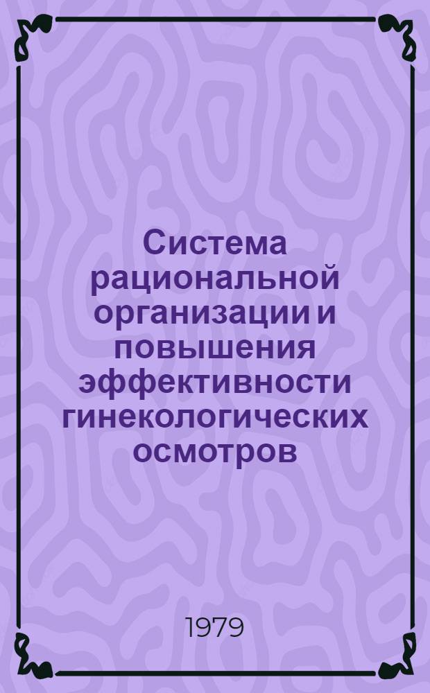 Система рациональной организации и повышения эффективности гинекологических осмотров : Автореф. дис. на соиск. учен. степ. канд. мед. наук : (14.00.01)