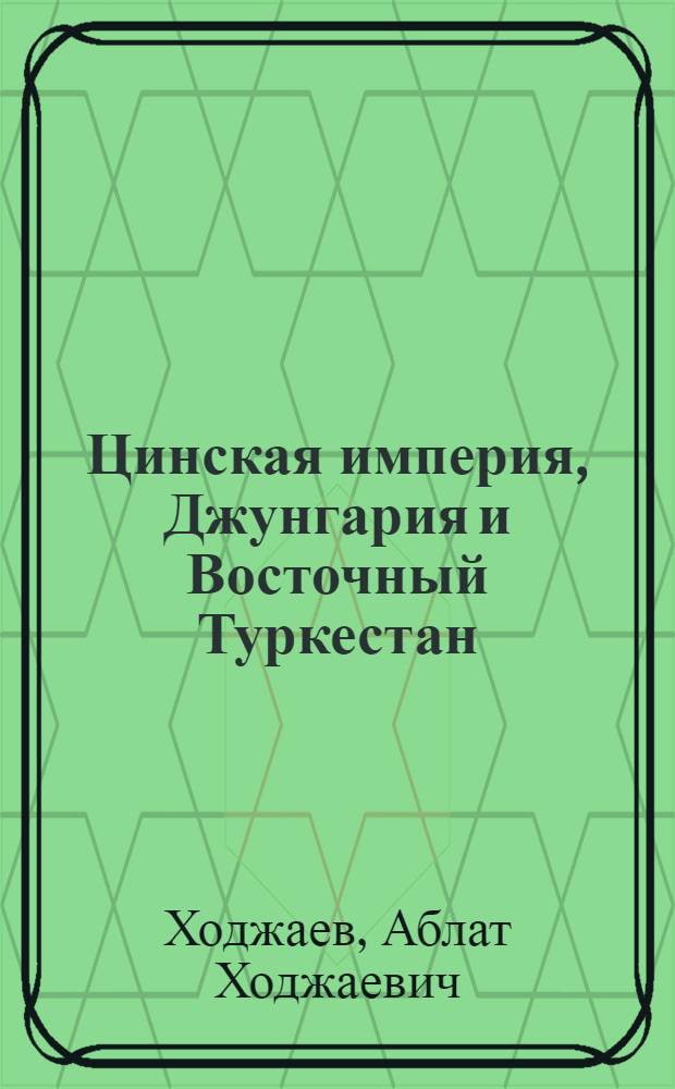 Цинская империя, Джунгария и Восточный Туркестан : (Колон. политика цин. Китая во второй половине XIX в.)