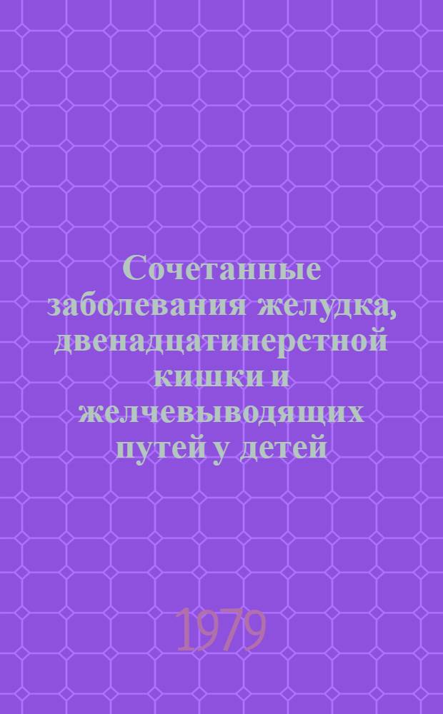 Сочетанные заболевания желудка, двенадцатиперстной кишки и желчевыводящих путей у детей : (Клиника, диагностика и лечение) : Автореф. дис. на соиск. учен. степ. канд. мед. наук : (14.00.09)
