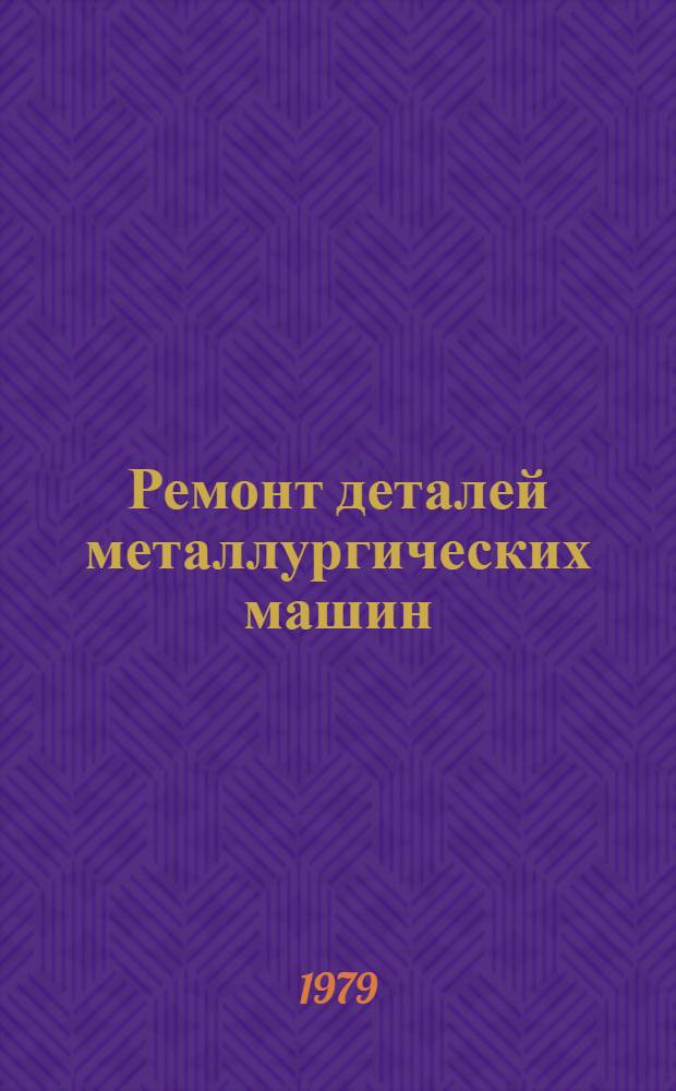 Ремонт деталей металлургических машин : Справочник
