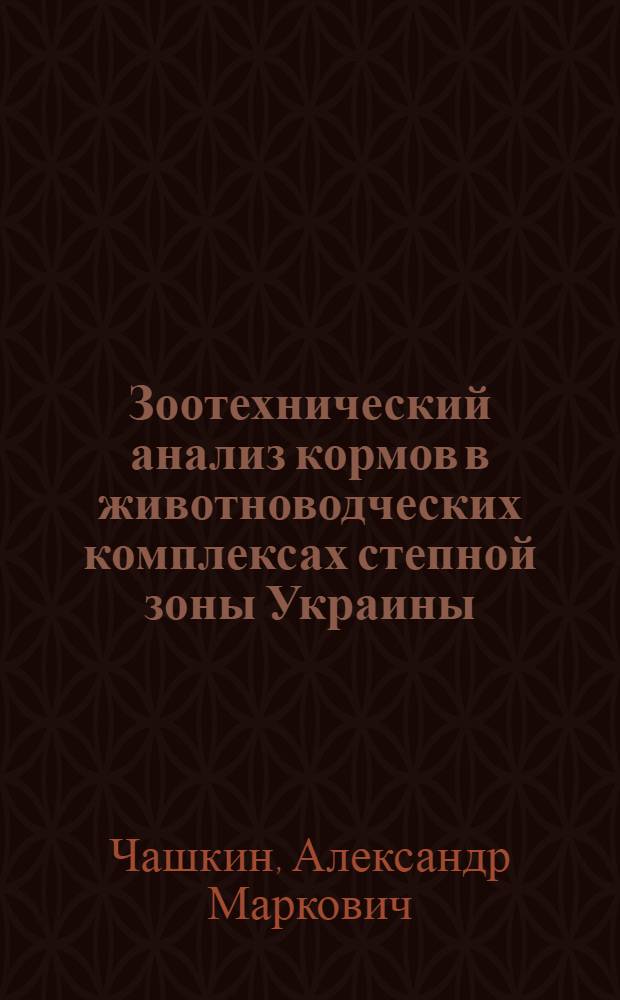 Зоотехнический анализ кормов в животноводческих комплексах степной зоны Украины : Метод. пособие : Рекомендации животноводу-практику