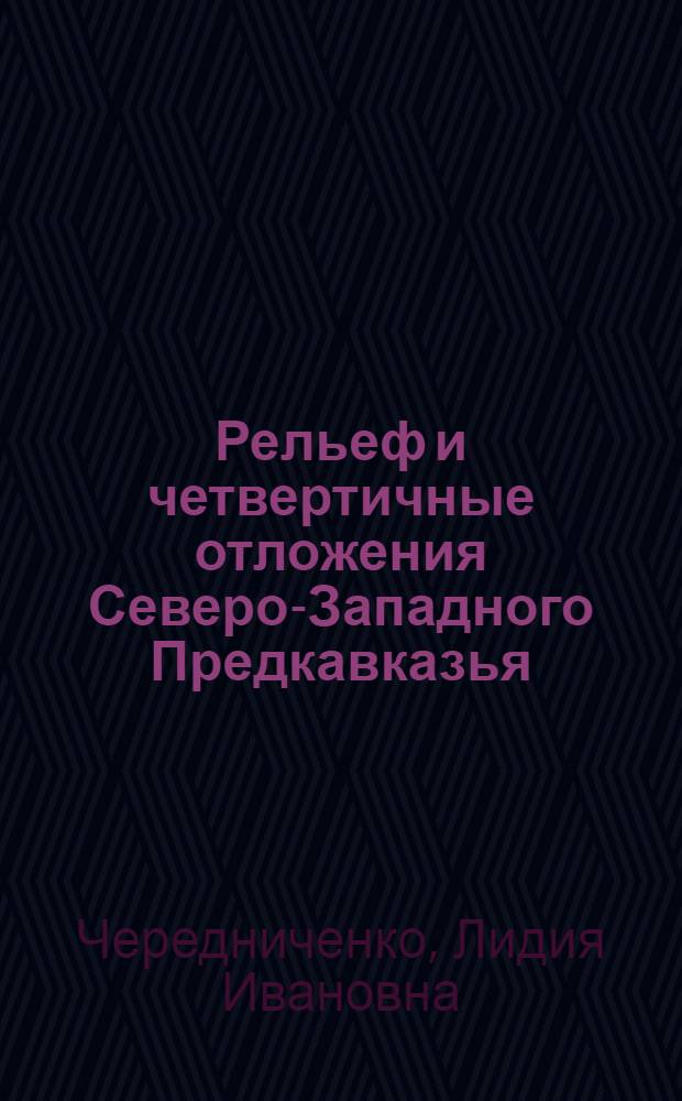 Рельеф и четвертичные отложения Северо-Западного Предкавказья : Учеб. пособие по спецкурсам "Четвертич. геология" и "Геоморфология СССР"