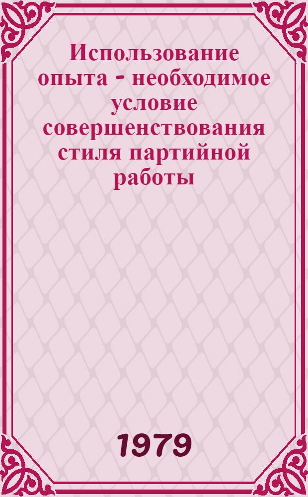 Использование опыта - необходимое условие совершенствования стиля партийной работы
