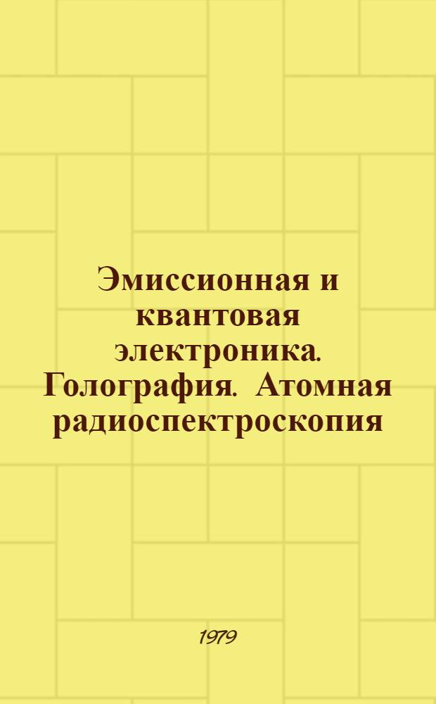Эмиссионная и квантовая электроника. Голография. Атомная радиоспектроскопия : Сборник