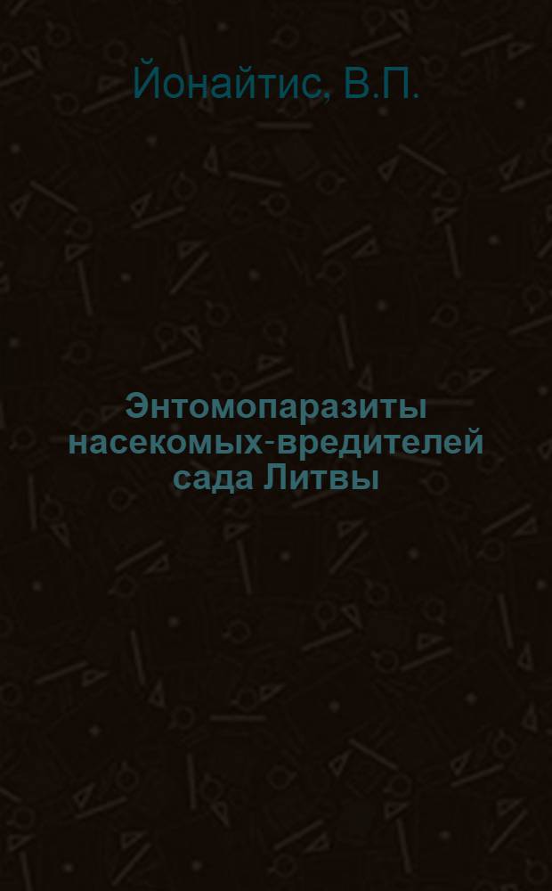 Энтомопаразиты насекомых-вредителей сада Литвы = Entomoparasites of insects - orchard pests in Lithuania