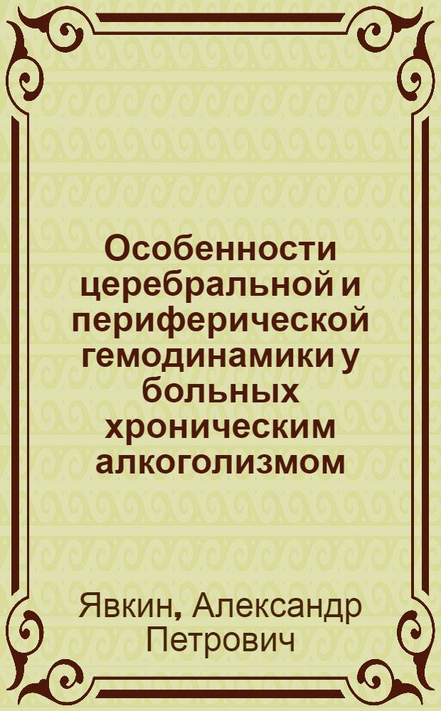 Особенности церебральной и периферической гемодинамики у больных хроническим алкоголизмом : Автореф. дис. на соиск. учен. степ. канд. мед. наук : (14.00.18)