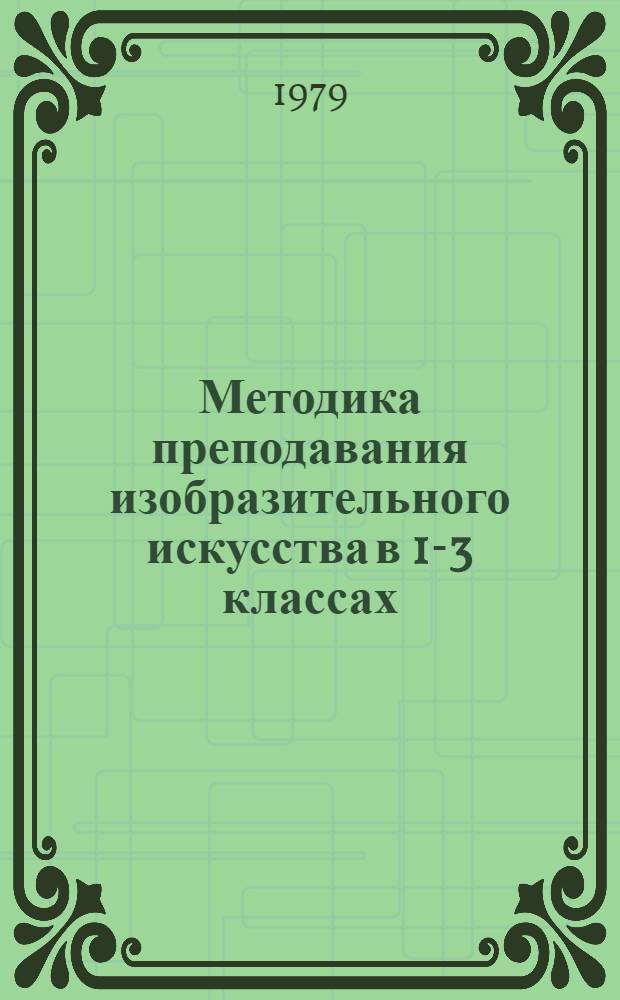 Методика преподавания изобразительного искусства в 1-3 классах : Пособие для учителей