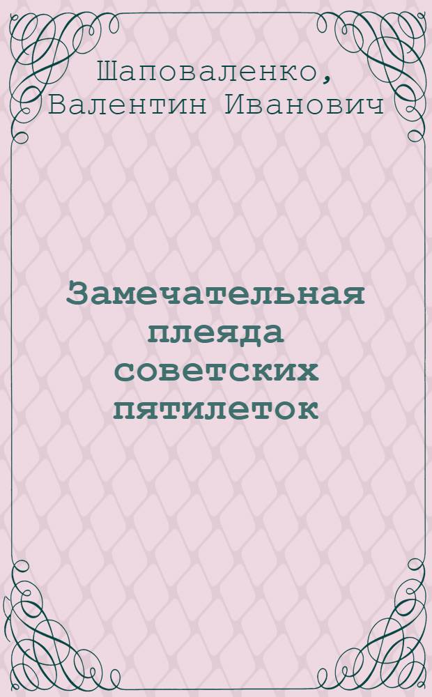 Замечательная плеяда советских пятилеток : (К 50-й годовщине первого пятилет. плана развития нар. хоз-ва СССР)