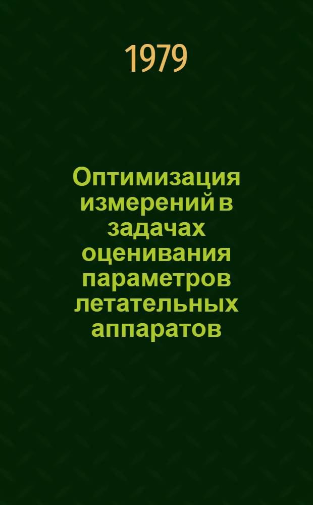 Оптимизация измерений в задачах оценивания параметров летательных аппаратов : (Для дневной и веч. форм обучения)