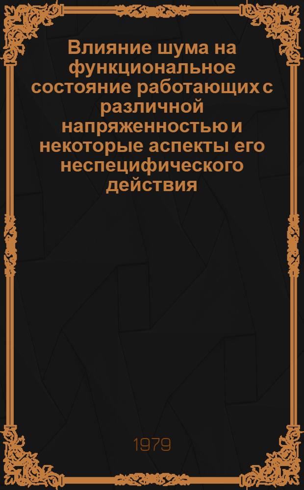 Влияние шума на функциональное состояние работающих с различной напряженностью и некоторые аспекты его неспецифического действия : Автореф. дис. на соиск. учен. степ. канд. мед. наук : (14.00.07)