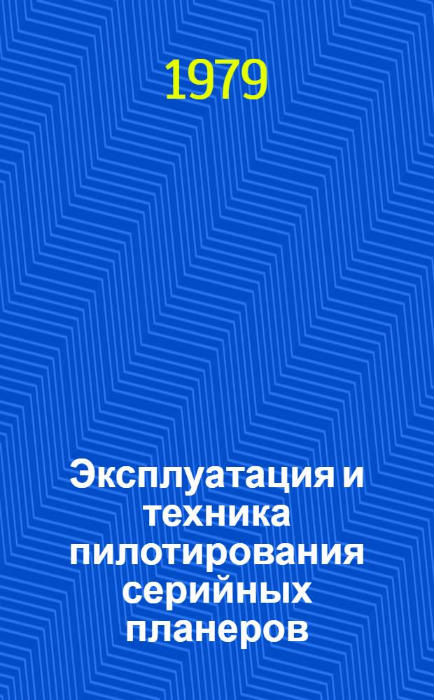 Эксплуатация и техника пилотирования серийных планеров : Руководство для планеристов : Утв. ЦК ДОСААФ СССР 15.05.78