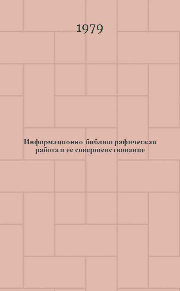 Информационно-библиографическая работа и ее совершенствование : Сб. науч. работ