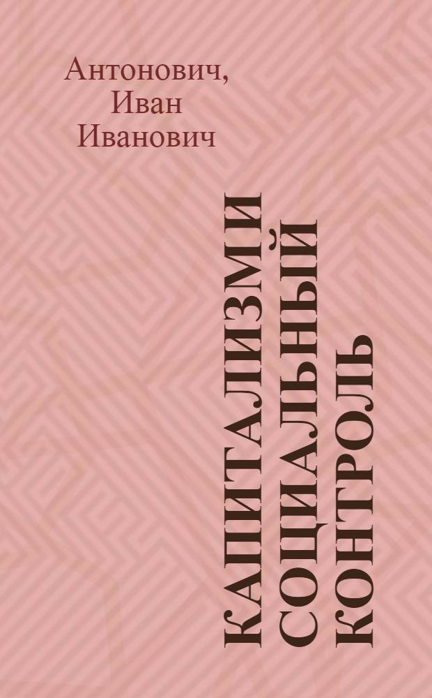 Капитализм и социальный контроль : (Критика теории и практики социал. контроля в буржуаз. социологии)