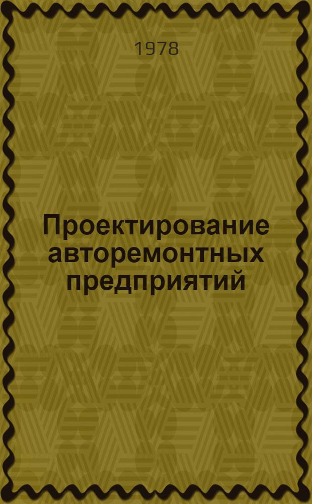Проектирование авторемонтных предприятий : Учеб. пособие для вузов спец. "Автомобили и автомоб. хоз-во"
