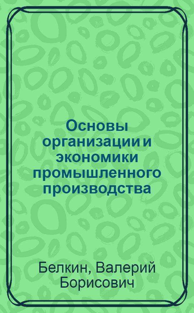 Основы организации и экономики промышленного производства : Учеб. пособие для ПТУ