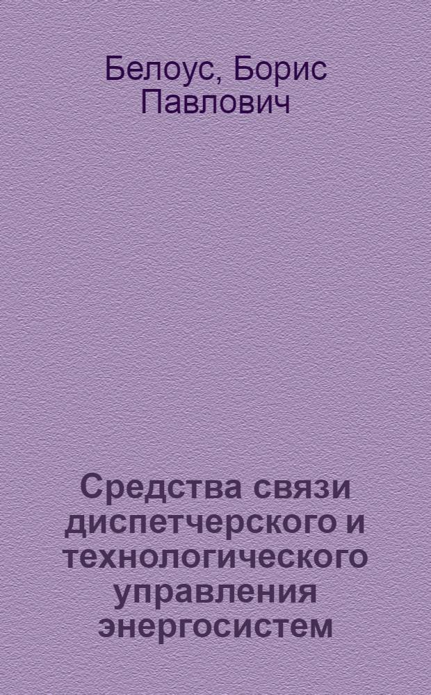 Средства связи диспетчерского и технологического управления энергосистем : Учеб. пособие для вузов по спец. "Автоматизация пр-ва и распределения электроэнергии"