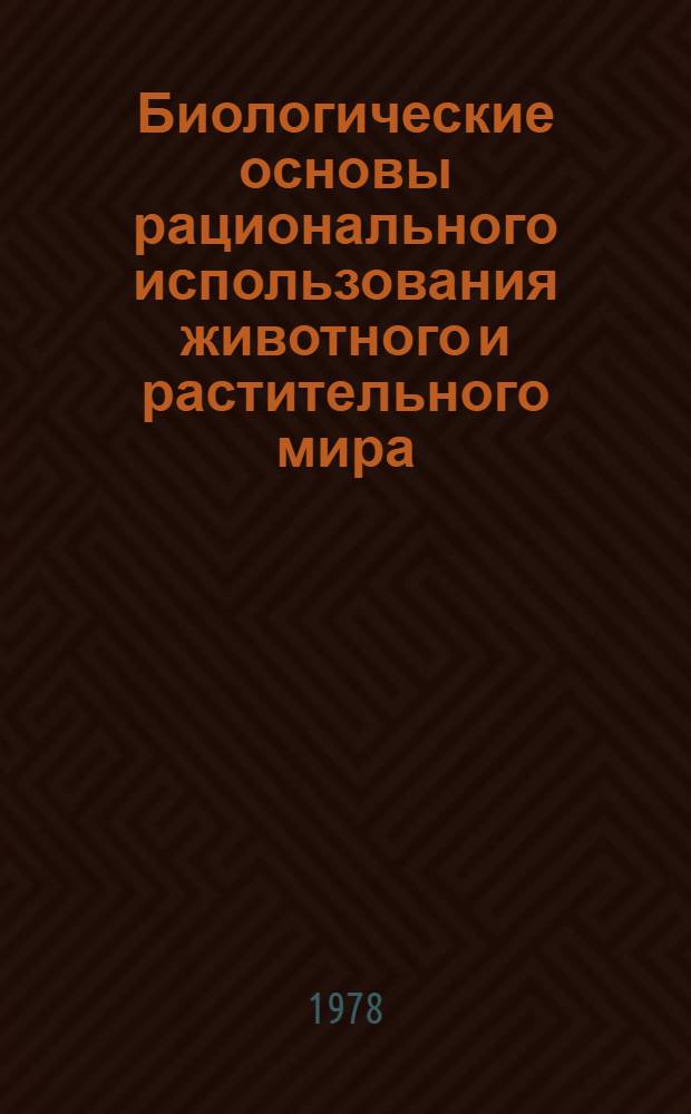 Биологические основы рационального использования животного и растительного мира : Тез. докл. Конф. молодых ученых-биологов