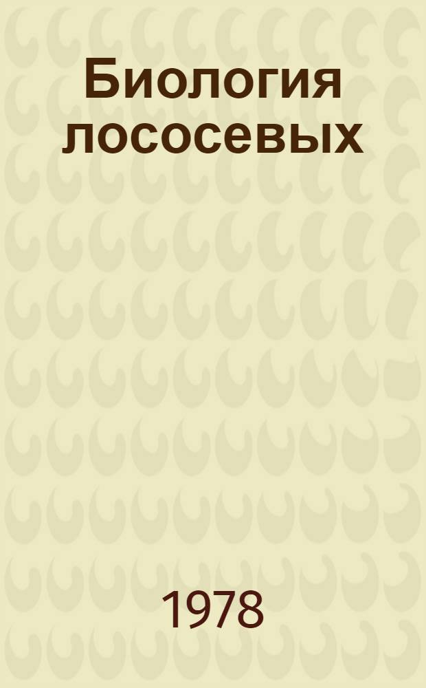 Биология лососевых : Тез. докл. междунар. четырехсторон. совещ. (СССР, США, Канада, Япония), Южносахалинск, окт. 1978 г