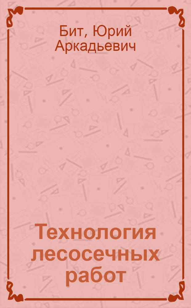 Технология лесосечных работ : Учеб. пособие для студентов инж.-экон. фак. (спец. 1719)