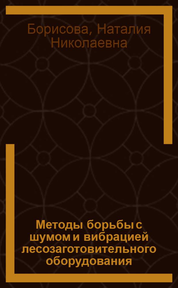 Методы борьбы с шумом и вибрацией лесозаготовительного оборудования : (Обзор)