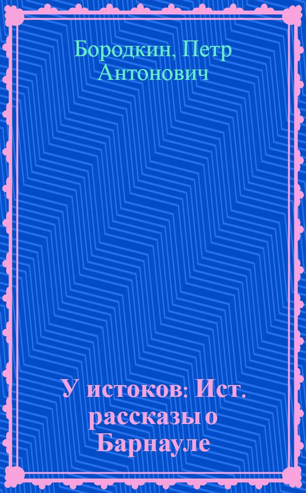 У истоков : Ист. рассказы о Барнауле