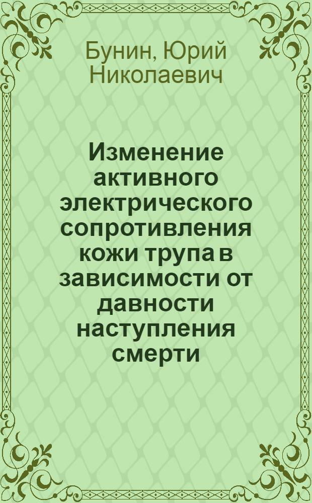 Изменение активного электрического сопротивления кожи трупа в зависимости от давности наступления смерти : (Эксперим. исслед.) : Автореф. дис. на соиск. учен. степ. канд. мед. наук : (14.00.24)