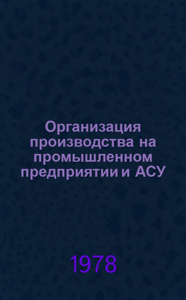 Организация производства на промышленном предприятии и АСУ : Исслед. методов решения экстрем. задач. и орг. форм. построения произв. процессов во времени и пространстве в машиностроении