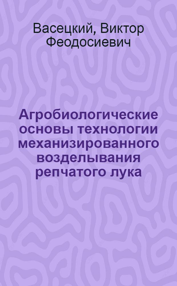 Агробиологические основы технологии механизированного возделывания репчатого лука : (Лекция)