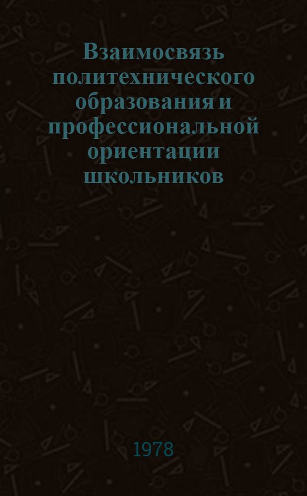Взаимосвязь политехнического образования и профессиональной ориентации школьников : Сб. науч. ст