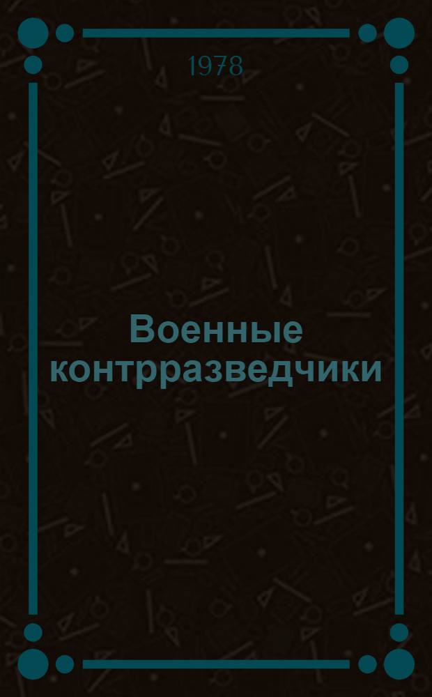 Военные контрразведчики : Особым отделам ВЧК-КГБ 60 лет : Сборник