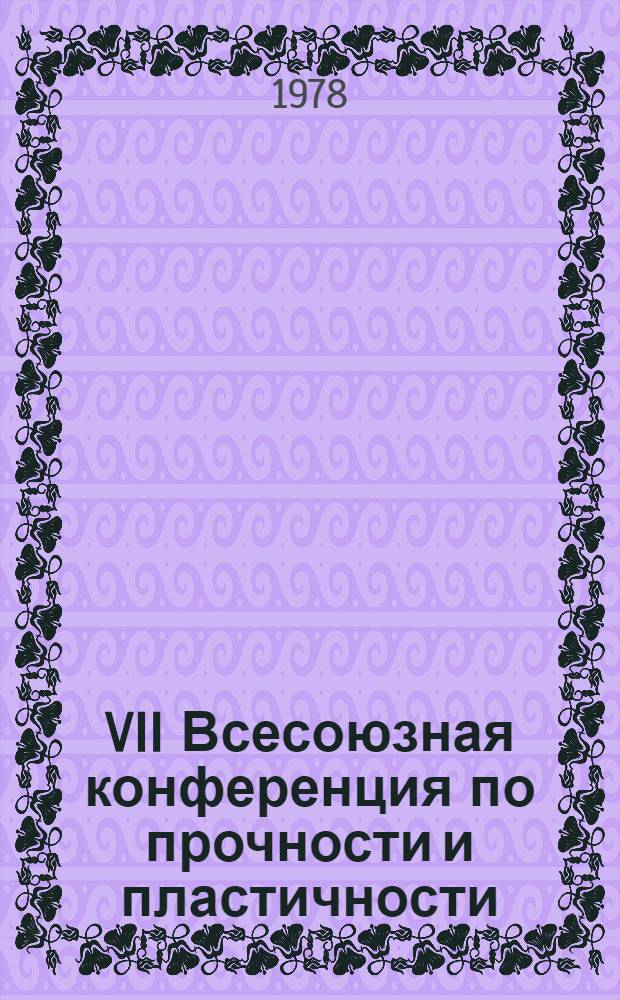 VII Всесоюзная конференция по прочности и пластичности : Тезисы докл