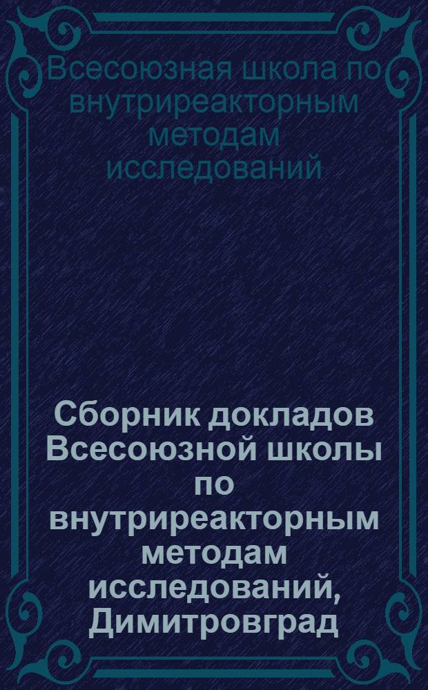 Сборник докладов Всесоюзной школы по внутриреакторным методам исследований, Димитровград, 21-25 ноября 1977 г.