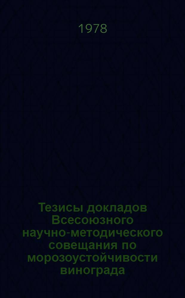 Тезисы докладов Всесоюзного научно-методического совещания по морозоустойчивости винограда (19-20 сент. 1978 г.)