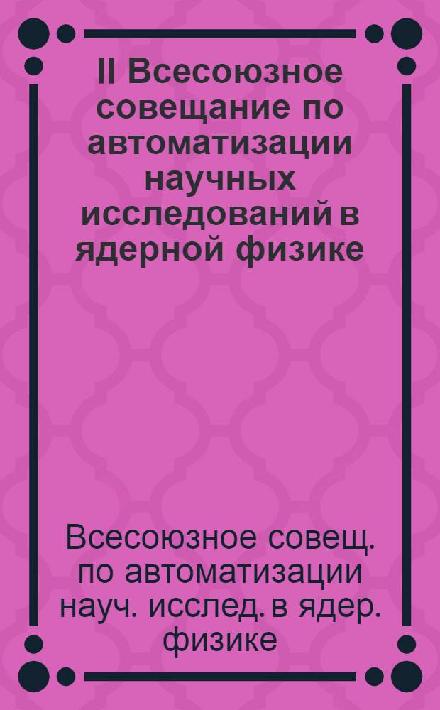 II Всесоюзное совещание по автоматизации научных исследований в ядерной физике (Алма-Ата, 11-13 окт. 1978 г.) : Тезисы докл