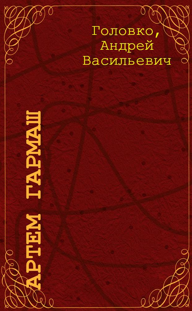 Артем Гармаш : Роман : В 3 кн. : Авториз. пер. с укр