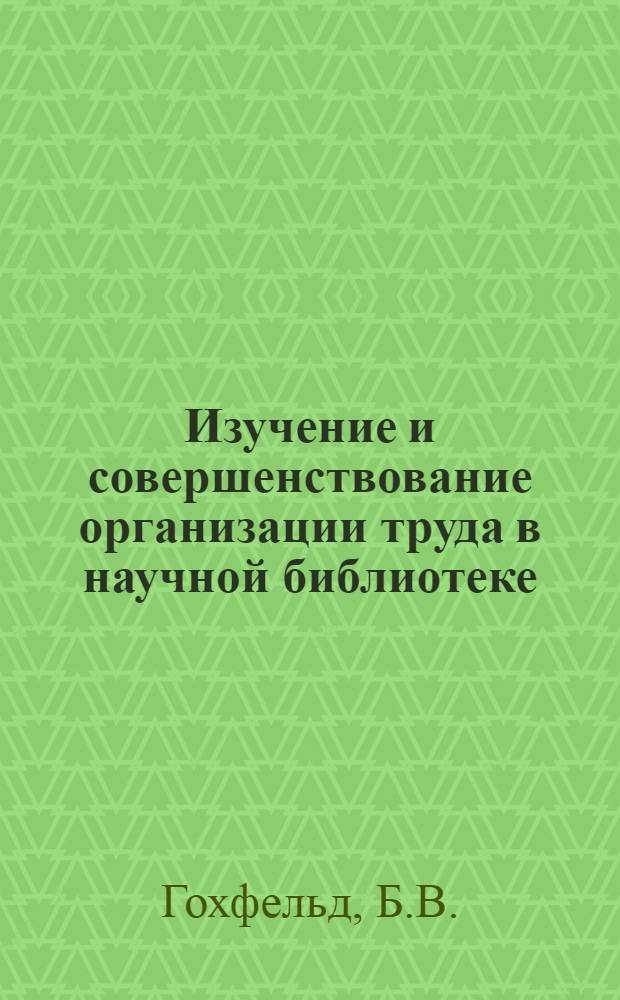 Изучение и совершенствование организации труда в научной библиотеке : Указ. лит. (1968-1977 гг.)